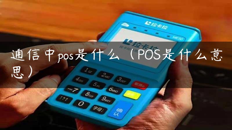 通信中pos是什么（POS是什么意思）