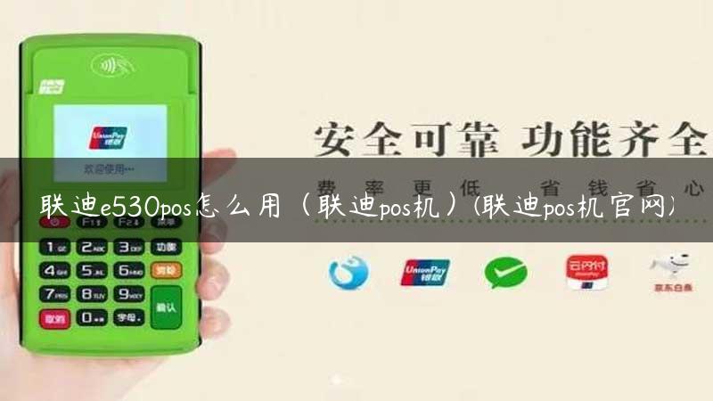 联迪e530pos怎么用（联迪pos机）(联迪pos机官网)