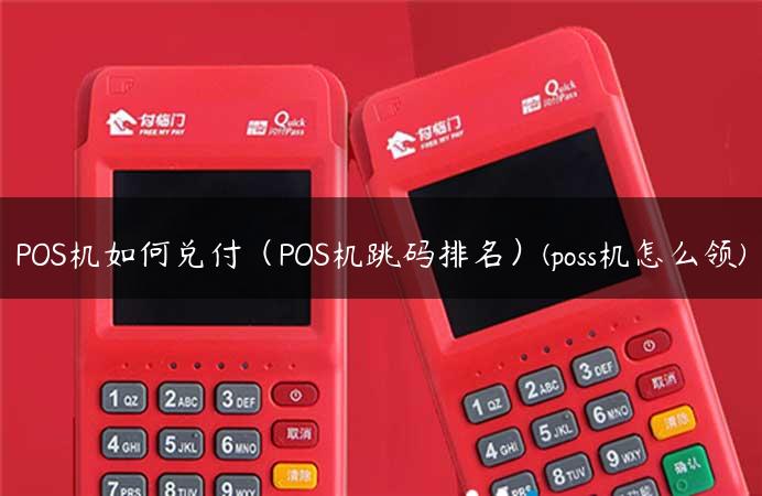 POS机如何兑付（POS机跳码排名）(poss机怎么领)