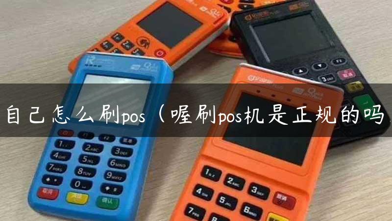 自己怎么刷pos（喔刷pos机是正规的吗）