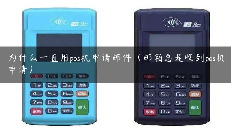 为什么一直用pos机申请邮件（邮箱总是收到pos机申请）