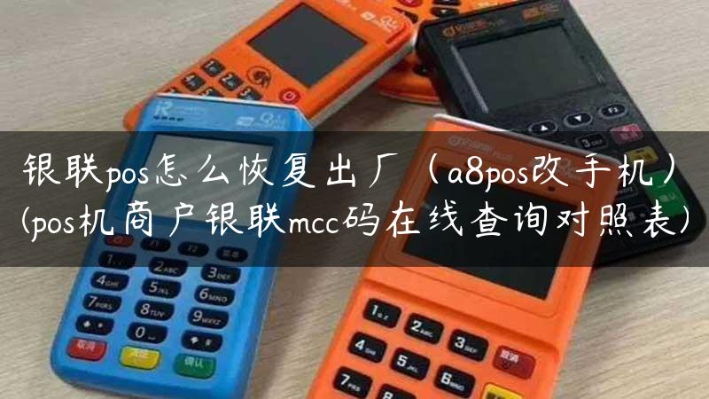 银联pos怎么恢复出厂（a8pos改手机）(pos机商户银联mcc码在线查询对照表)