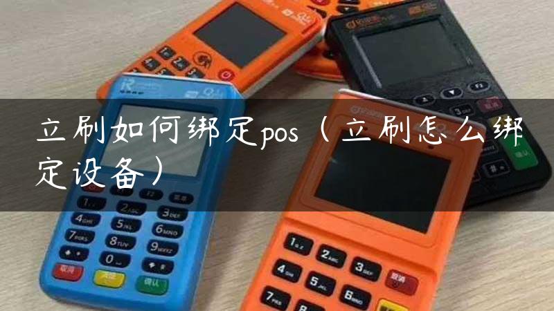 立刷如何绑定pos（立刷怎么绑定设备）