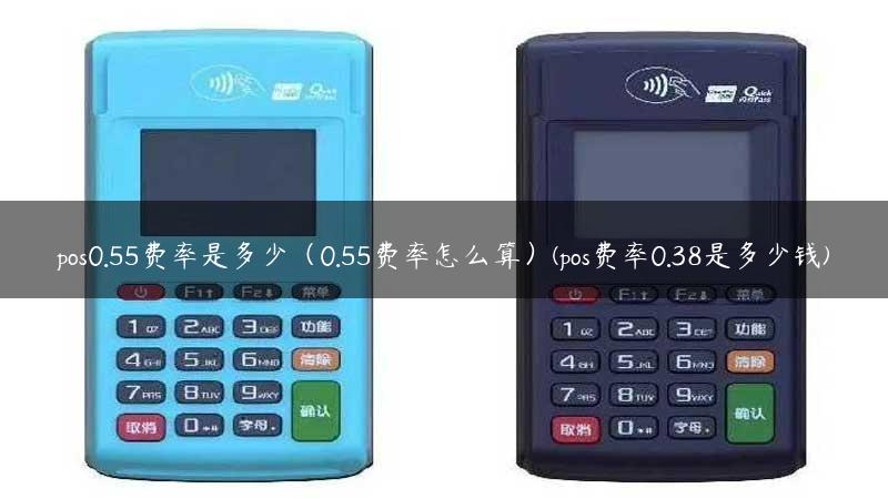 pos0.55费率是多少（0.55费率怎么算）(pos费率0.38是多少钱)