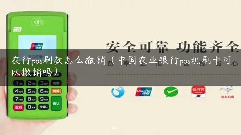 农行pos刷款怎么撤销（中国农业银行pos机刷卡可以撤销吗）