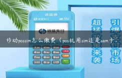 移动possim怎么缴费（pos机用sim还是sam卡）缩略图