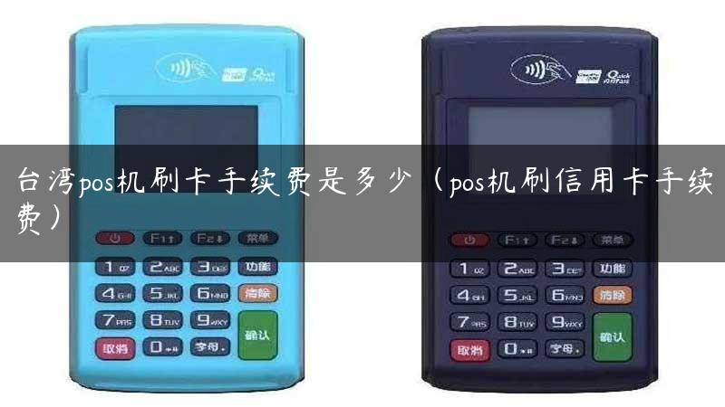 台湾pos机刷卡手续费是多少（pos机刷信用卡手续费）