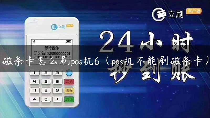 磁条卡怎么刷pos机6（pos机不能刷磁条卡）