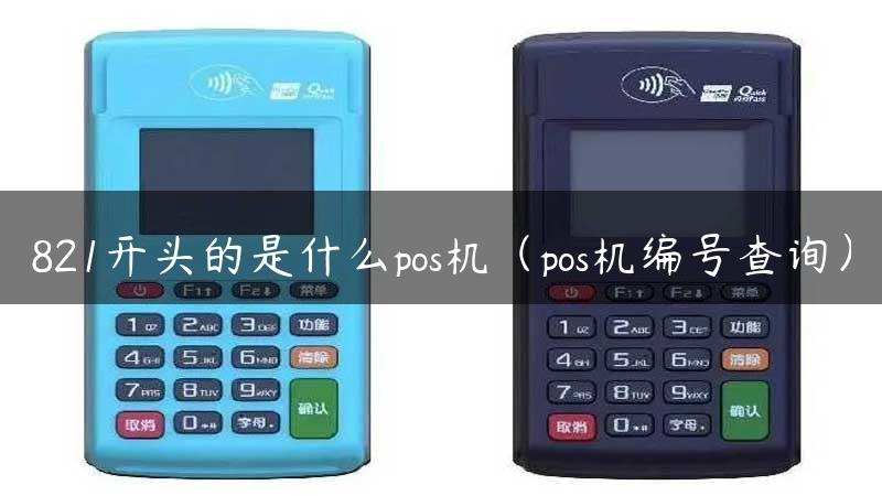 821开头的是什么pos机（pos机编号查询）