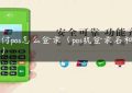 汇付pos怎么登录（pos机登录名和密码）缩略图