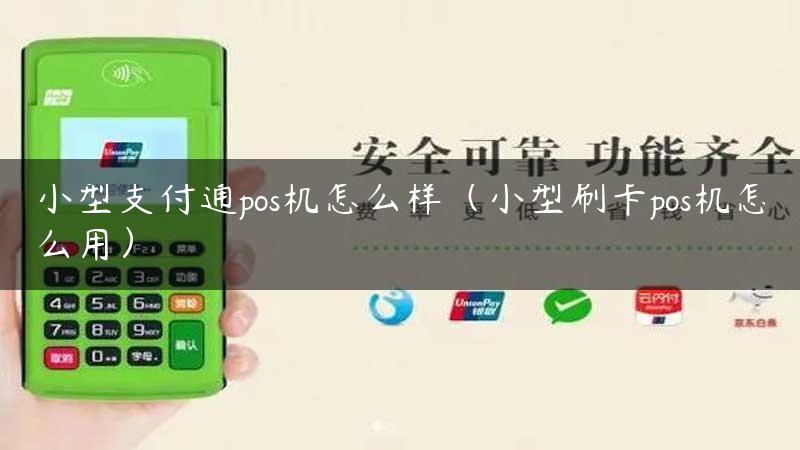 小型支付通pos机怎么样（小型刷卡pos机怎么用）