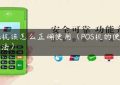 pos机该怎么正确使用（POS机的使用方法）缩略图