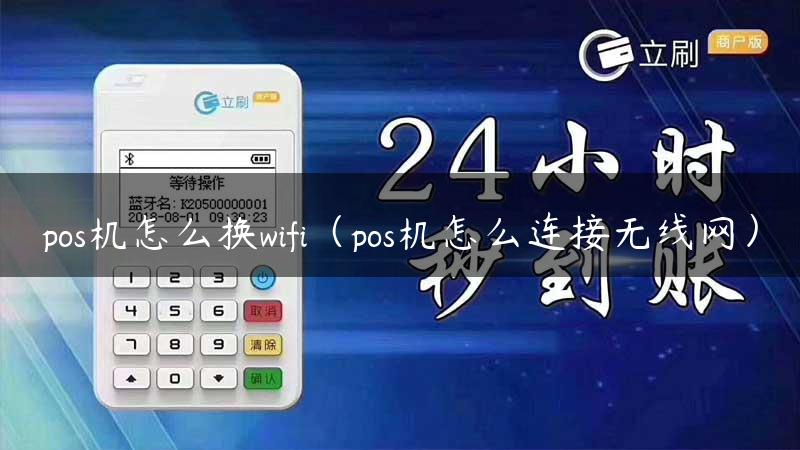 pos机怎么换wifi（pos机怎么连接无线网）