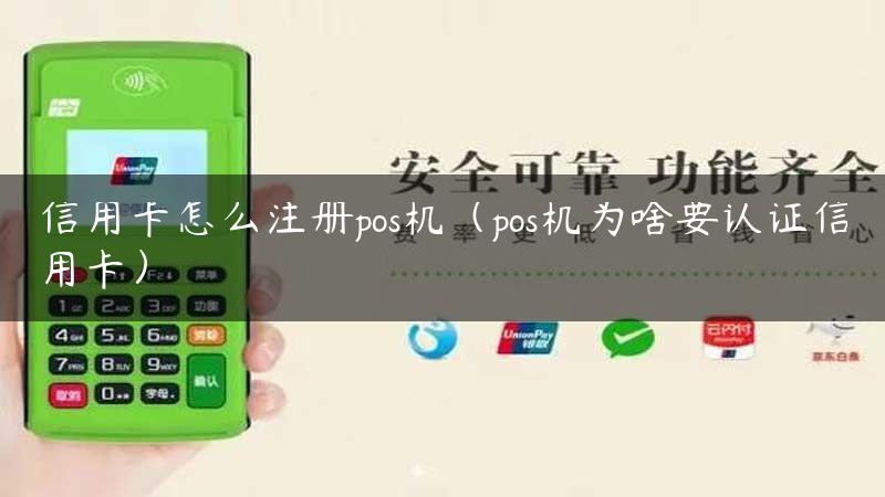 信用卡怎么注册pos机（pos机为啥要认证信用卡）