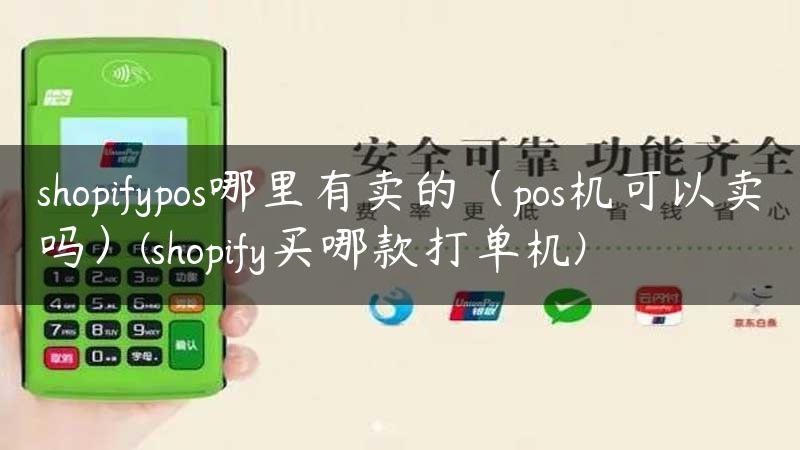 shopifypos哪里有卖的（pos机可以卖吗）(shopify买哪款打单机)