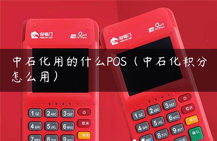 中石化用的什么POS（中石化积分怎么用）