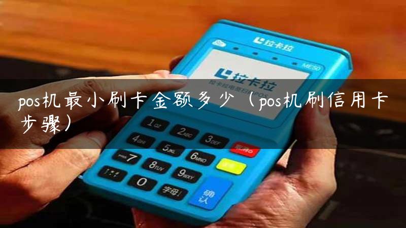 pos机最小刷卡金额多少（pos机刷信用卡步骤）