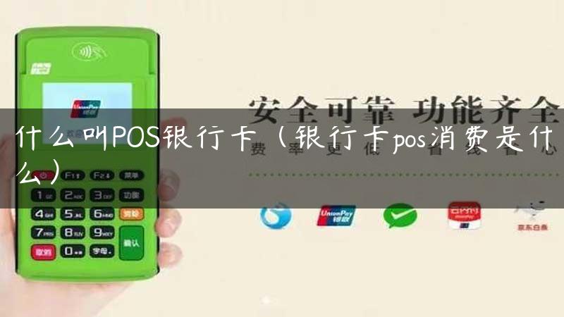 什么叫POS银行卡（银行卡pos消费是什么）