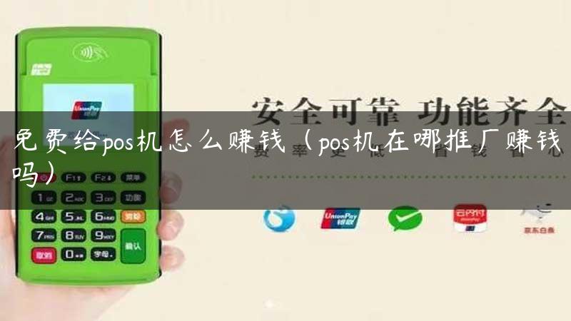 免费给pos机怎么赚钱（pos机在哪推广赚钱吗）