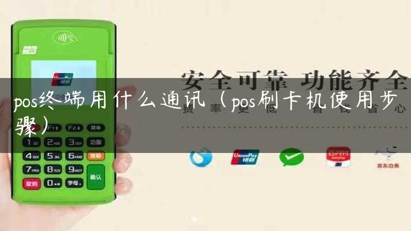 pos终端用什么通讯（pos刷卡机使用步骤）