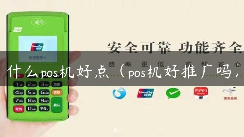 什么pos机好点（pos机好推广吗）