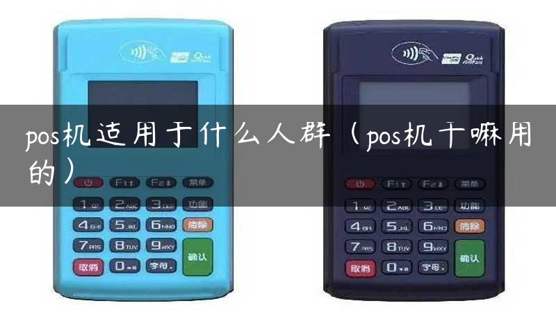 pos机适用于什么人群（pos机干嘛用的）