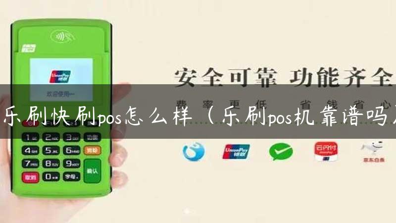 乐刷快刷pos怎么样（乐刷pos机靠谱吗）