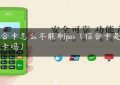 信合卡怎么不能刷pos（信合卡是信用卡吗）缩略图