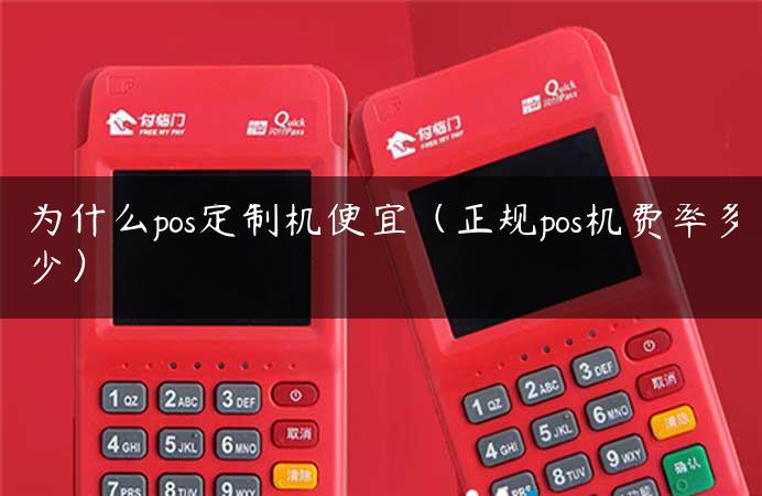 为什么pos定制机便宜（正规pos机费率多少）