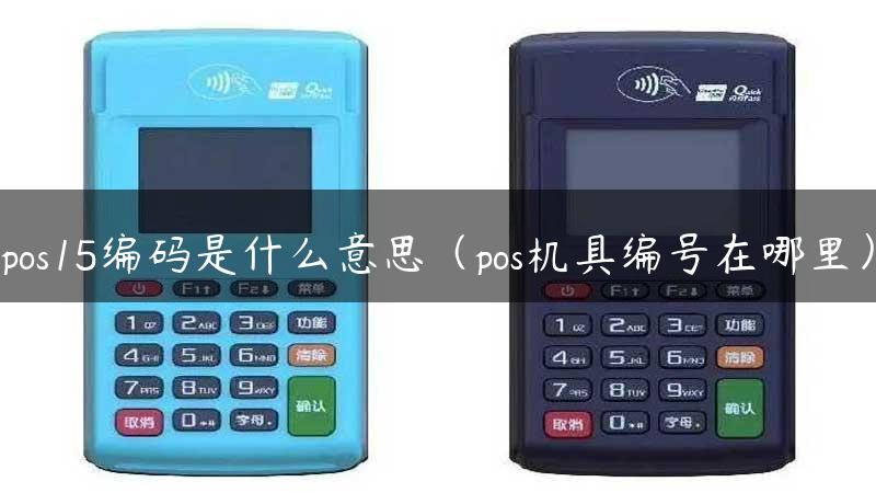 pos15编码是什么意思（pos机具编号在哪里）