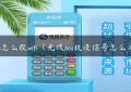 pos怎么改wifi（无线pos机没信号怎么办）缩略图