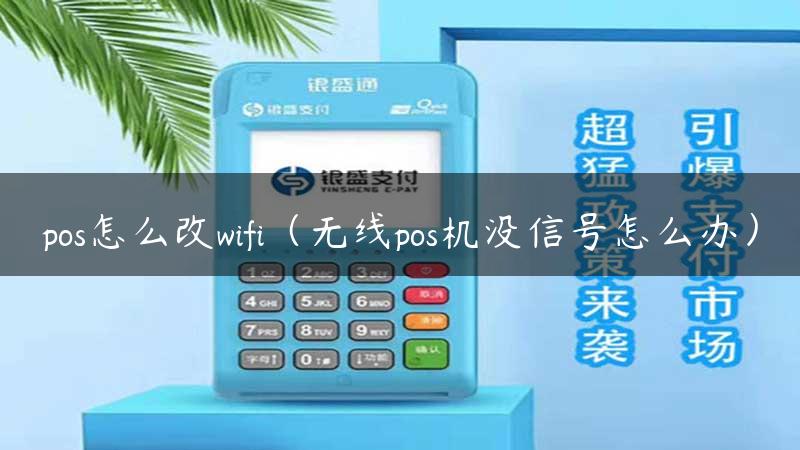 pos怎么改wifi（无线pos机没信号怎么办）