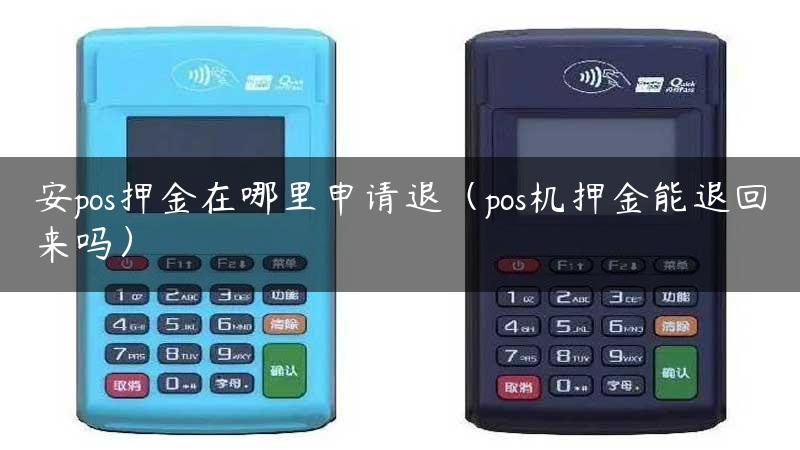 安pos押金在哪里申请退（pos机押金能退回来吗）