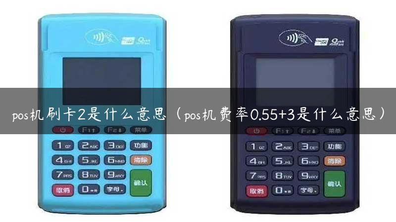 pos机刷卡2是什么意思（pos机费率0.55+3是什么意思）