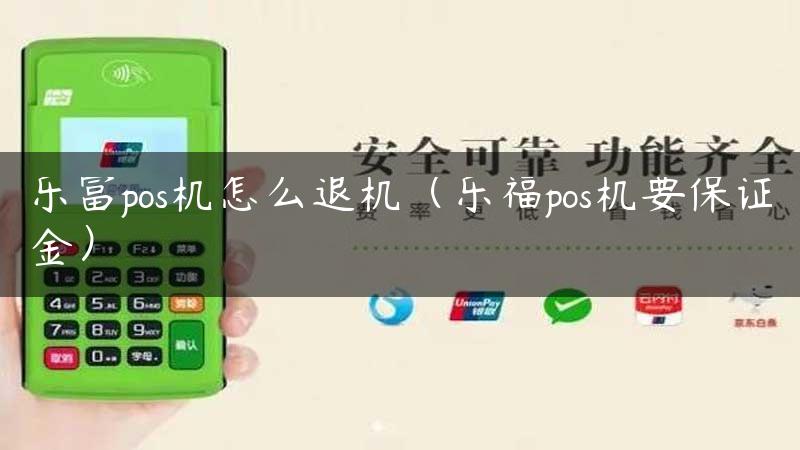 乐富pos机怎么退机（乐福pos机要保证金）