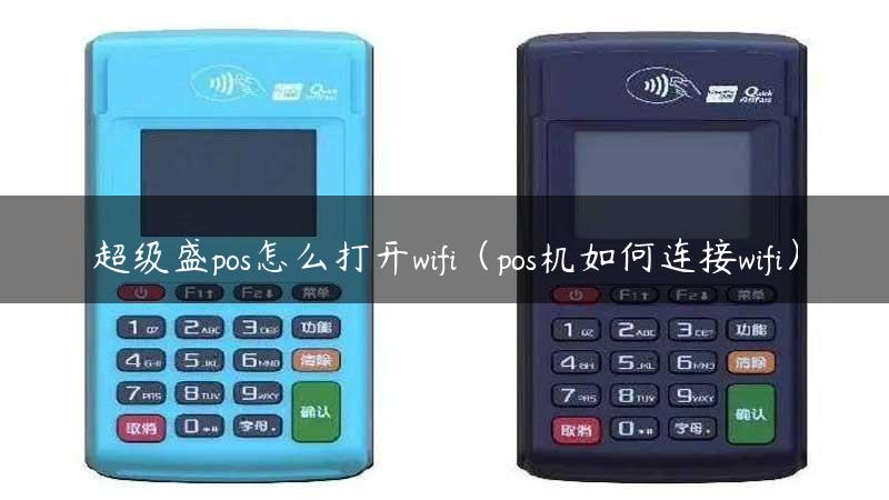 超级盛pos怎么打开wifi（pos机如何连接wifi）