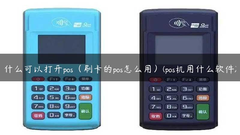 什么可以打开pos（刷卡的pos怎么用）(pos机用什么软件)