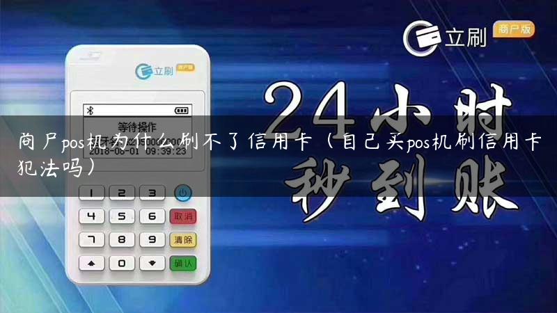 商户pos机为什么刷不了信用卡（自己买pos机刷信用卡犯法吗）