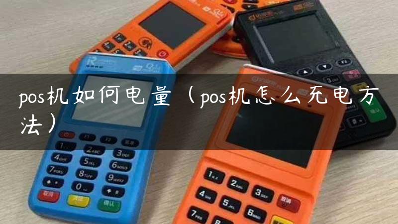 pos机如何电量（pos机怎么充电方法）