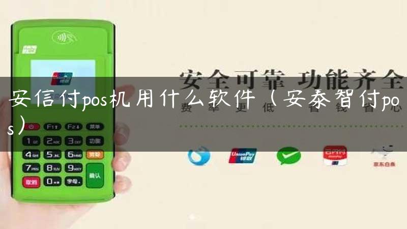 安信付pos机用什么软件（安泰智付pos）