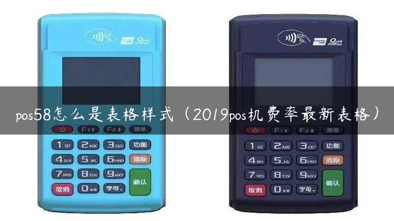 pos58怎么是表格样式（2019pos机费率最新表格）