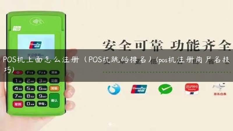 POS机上面怎么注册（POS机跳码排名）(pos机注册商户名技巧)