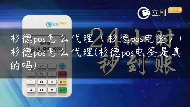 杉德pos怎么代理（杉德pos电签）(杉德pos怎么代理(杉德pos电签是真的吗)