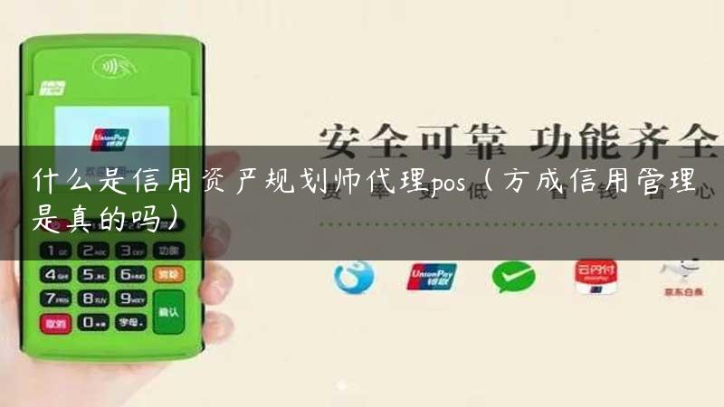 什么是信用资产规划师代理pos（方成信用管理是真的吗）