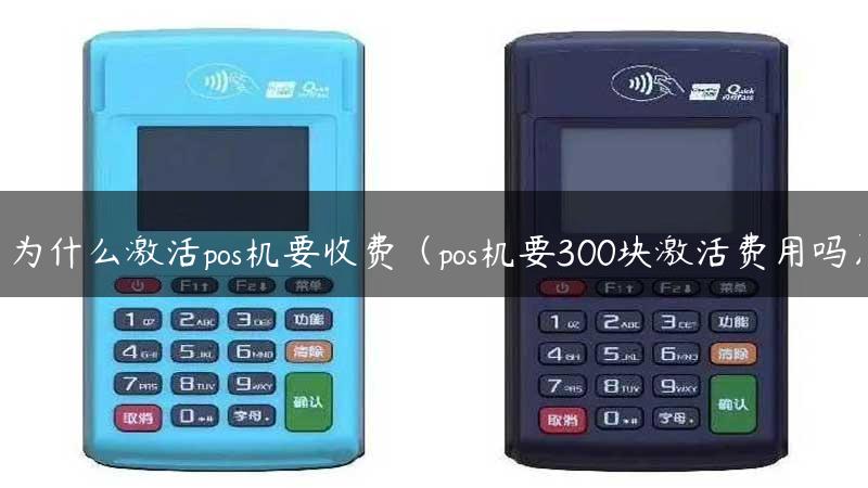 为什么激活pos机要收费（pos机要300块激活费用吗）