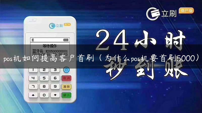 pos机如何提高客户首刷（为什么pos机要首刷5000）