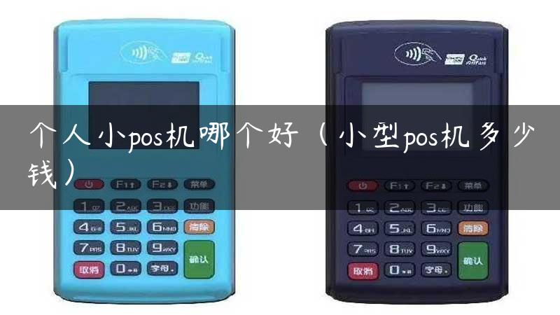 个人小pos机哪个好（小型pos机多少钱）