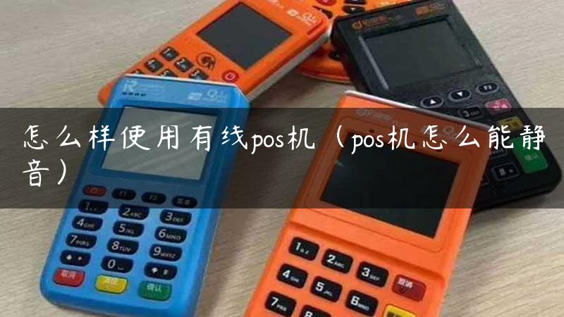 怎么样使用有线pos机（pos机怎么能静音）