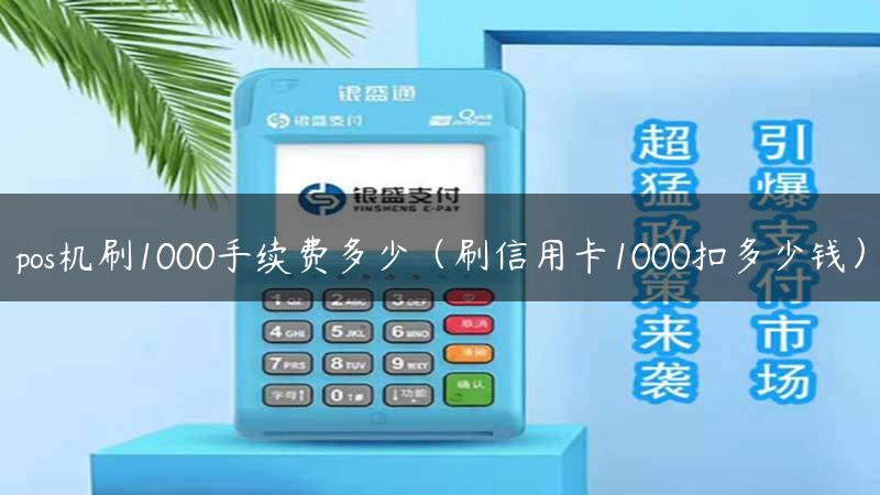 pos机刷1000手续费多少（刷信用卡1000扣多少钱）